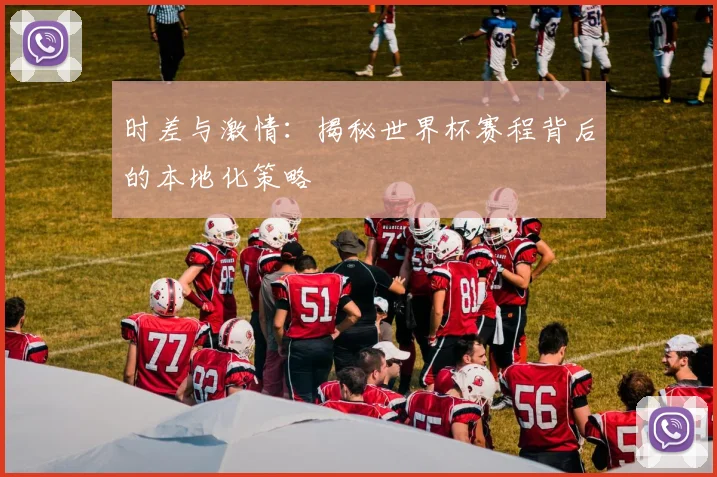 时差与激情：揭秘世界杯赛程背后的本地化策略
