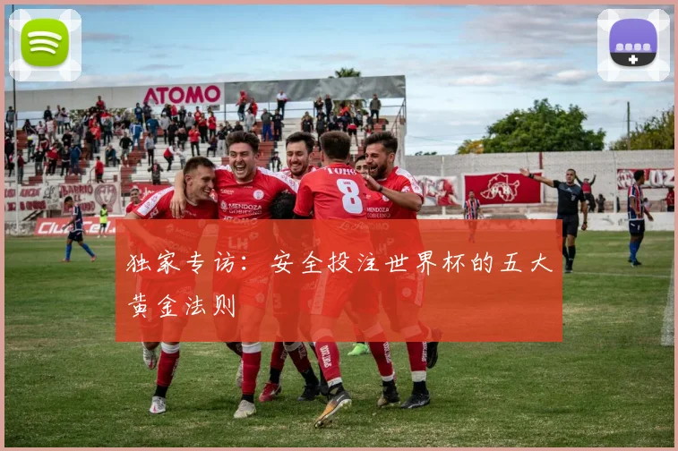 独家专访:安全投注世界杯的五大黄金法则