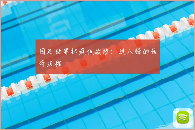 国足世界杯最佳战绩：进八强的传奇历程