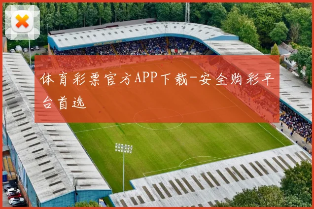 体育彩票官方APP下载-安全购彩平台首选