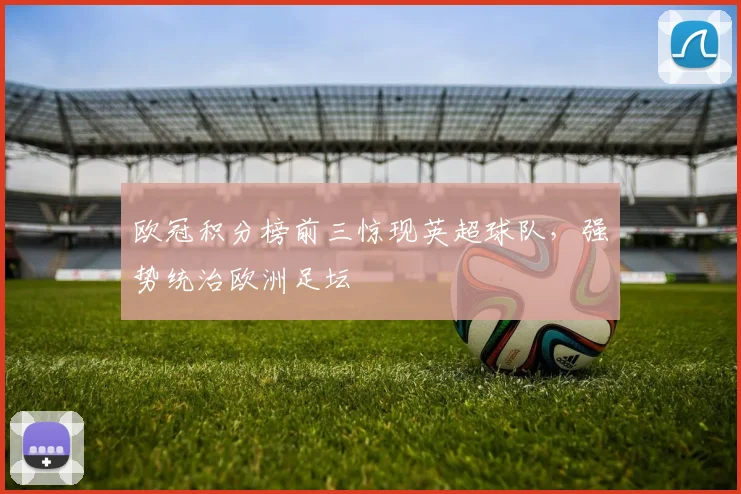 欧冠积分榜前三惊现英超球队,强势统治欧洲足坛