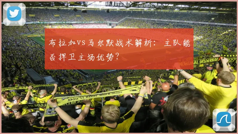 布拉加vs马尔默战术解析：主队能否捍卫主场优势？